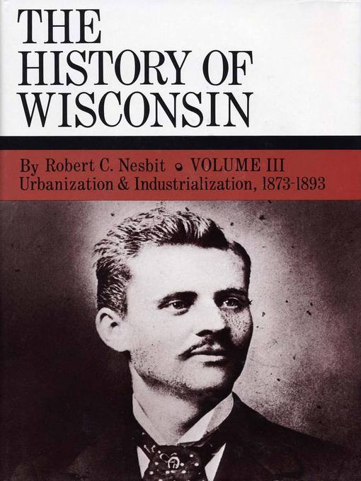 Title details for The History of Wisconsin, Volume III by Robert C. Nesbit - Available